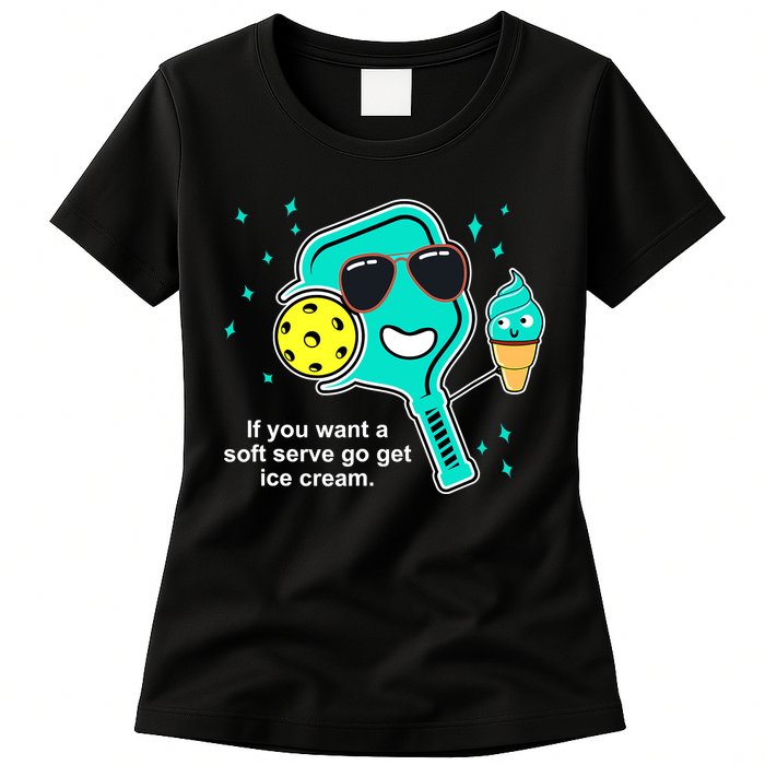 Pickleball If You Want A Soft Serve Go Get Ice Cream Funny Womens T-Shirt