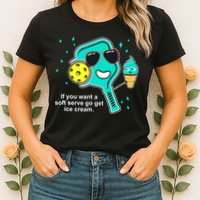 Pickleball If You Want A Soft Serve Go Get Ice Cream Funny Womens T-Shirt