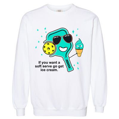 Pickleball If You Want A Soft Serve Go Get Ice Cream Funny Garment-Dyed Sweatshirt