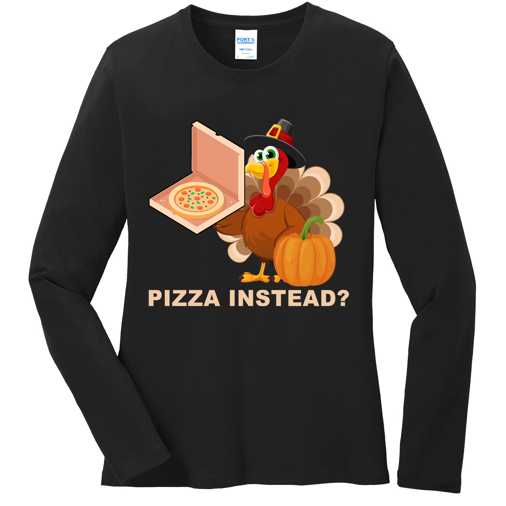 Pizza Instead? Funny Turkey Thanksgiving Ladies Long Sleeve Shirt