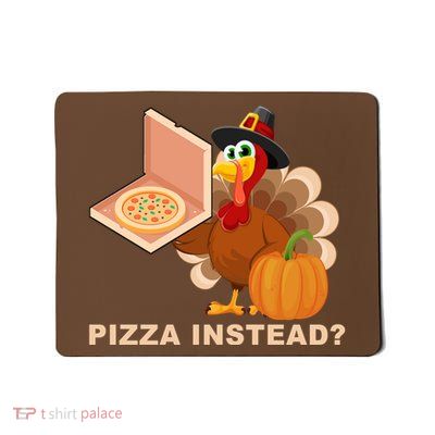 Pizza Instead? Funny Turkey Thanksgiving Mousepad