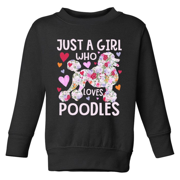 Poodle Just A Girl Who Loves Poodles Dog Flower Floral Toddler Sweatshirt