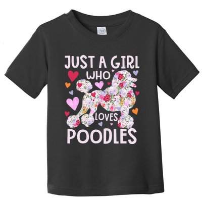 Poodle Just A Girl Who Loves Poodles Dog Flower Floral Toddler T-Shirt