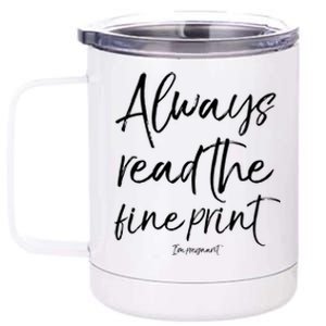 Pregnancy Joke Always Read The Fine Print Im Pregnant Cute Gift 12 oz Stainless Steel Tumbler Cup