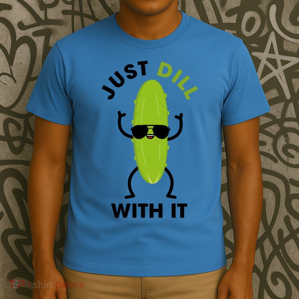 Pickle Just Dill With It Motivational Funny Sarcastic Great Gift T-Shirt