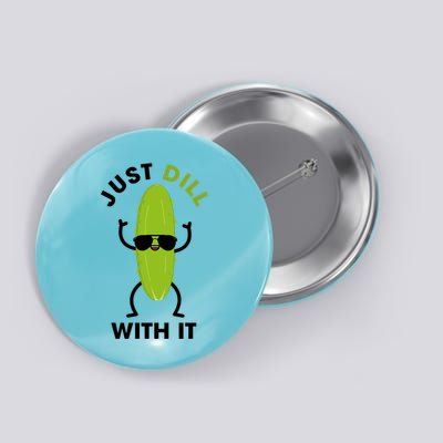 Pickle Just Dill With It Motivational Funny Sarcastic Great Gift Button