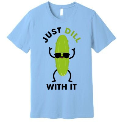 Pickle Just Dill With It Motivational Funny Sarcastic Great Gift Premium T-Shirt