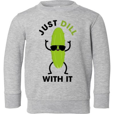 Pickle Just Dill With It Motivational Funny Sarcastic Great Gift Toddler Sweatshirt