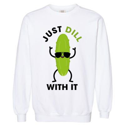 Pickle Just Dill With It Motivational Funny Sarcastic Great Gift Garment-Dyed Sweatshirt