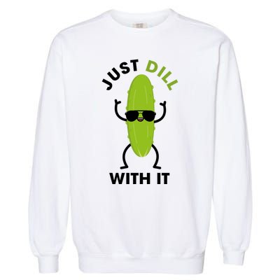 Pickle Just Dill With It Motivational Funny Sarcastic Great Gift Garment-Dyed Sweatshirt