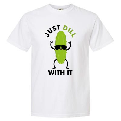 Pickle Just Dill With It Motivational Funny Sarcastic Great Gift Garment-Dyed Heavyweight T-Shirt