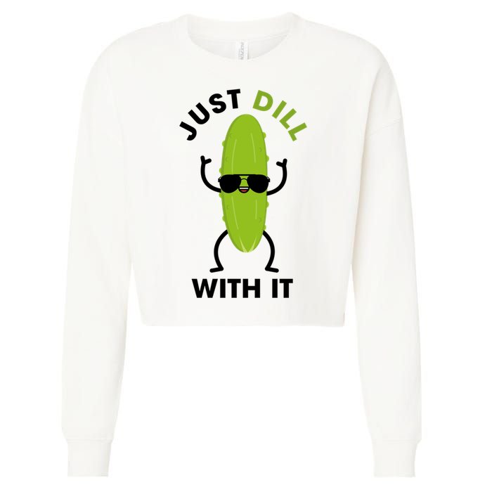 Pickle Just Dill With It Motivational Funny Sarcastic Great Gift Cropped Pullover Crew
