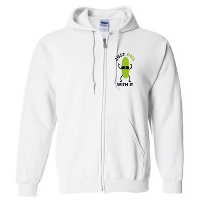 Pickle Just Dill With It Motivational Funny Sarcastic Great Gift Full Zip Hoodie