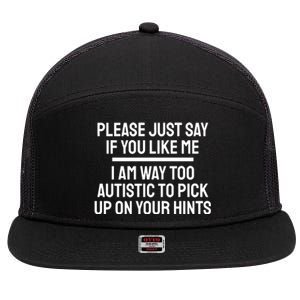 Please Just Say If You Like Me I Am Way Too Autistic To Pick Up On Your Hints 7 Panel Mesh Trucker Snapback Hat