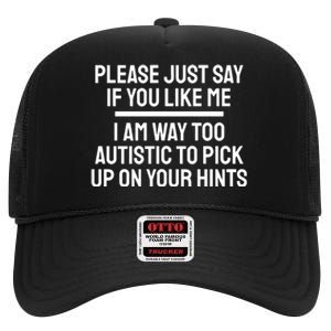 Please Just Say If You Like Me I Am Way Too Autistic To Pick Up On Your Hints High Crown Mesh Back Trucker Hat