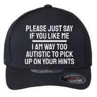 Please Just Say If You Like Me I Am Way Too Autistic To Pick Up On Your Hints Flexfit Unipanel Trucker Cap