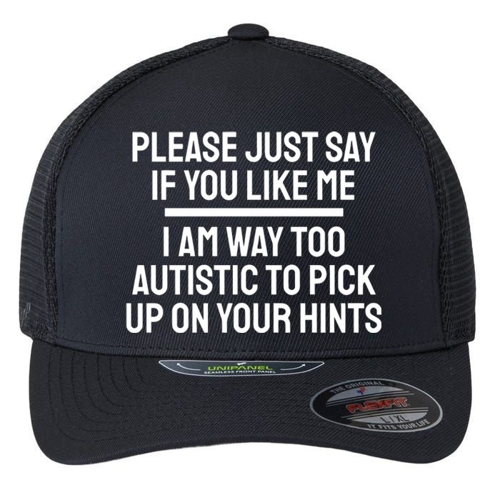 Please Just Say If You Like Me I Am Way Too Autistic To Pick Up On Your Hints Flexfit Unipanel Trucker Cap