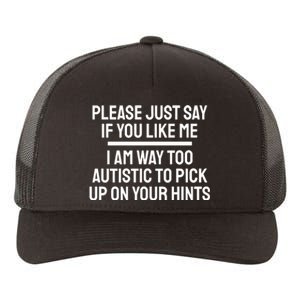 Please Just Say If You Like Me I Am Way Too Autistic To Pick Up On Your Hints Yupoong Adult 5-Panel Trucker Hat