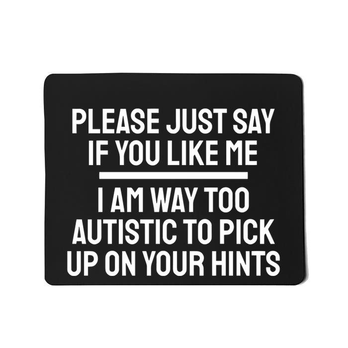 Please Just Say If You Like Me I Am Way Too Autistic To Pick Up On Your Hints Mousepad