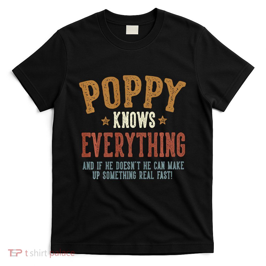 Poppy Knows Everything Humorous FatherS Day Poppy T-Shirt