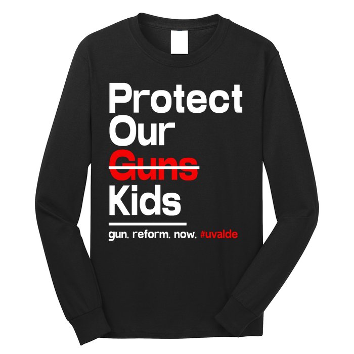 Protect Kid Not Guns Protect Our Kid Not Gun Guns Reform Now Uvalde Long Sleeve Shirt