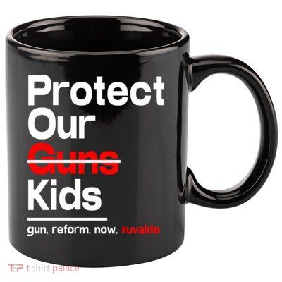 Protect Kid Not Guns Protect Our Kid Not Gun Guns Reform Now Uvalde 11oz C Handle Ceramic Mug