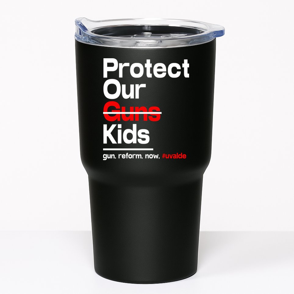 Protect Kid Not Guns Protect Our Kid Not Gun Guns Reform Now Uvalde Tumbler