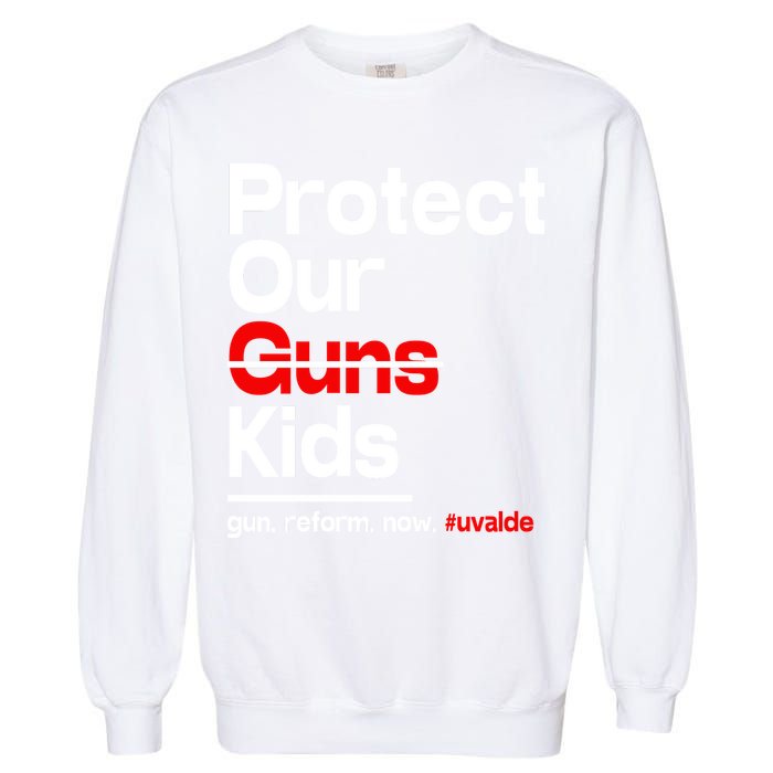 Protect Kid Not Guns Protect Our Kid Not Gun Guns Reform Now Uvalde Garment-Dyed Sweatshirt