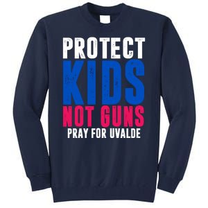 Protect Kids Not Guns Pray For Uvalde Tall Sweatshirt