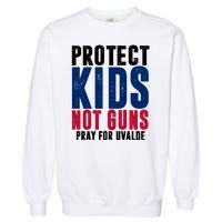 Protect Kids Not Guns Pray For Uvalde Garment-Dyed Sweatshirt