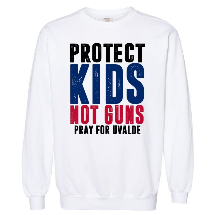 Protect Kids Not Guns Pray For Uvalde Garment-Dyed Sweatshirt