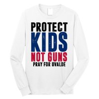 Protect Kids Not Guns Pray For Uvalde Long Sleeve Shirt