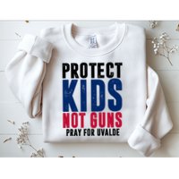 Protect Kids Not Guns Pray For Uvalde Sweatshirt