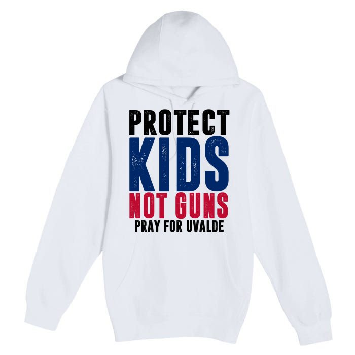 Protect Kids Not Guns Pray For Uvalde Premium Pullover Hoodie