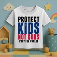 Protect Kids Not Guns Pray For Uvalde Toddler T-Shirt