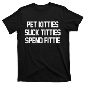 Pet Kitties Suck Titties Spend Fittie T-Shirt