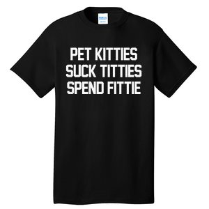 Pet Kitties Suck Titties Spend Fittie Tall T-Shirt