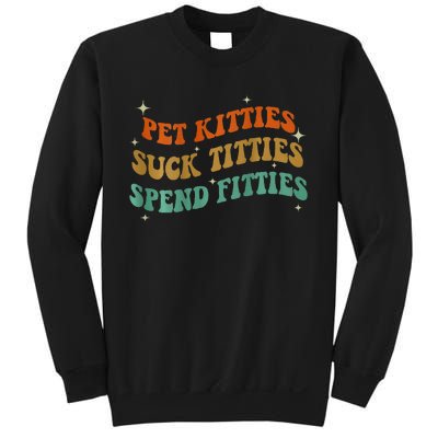 Pet Kitties Suck Titties Spend Fitties ( On Back) Sweatshirt