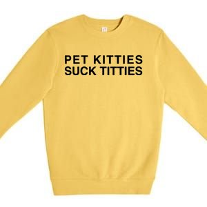 Pet Kitties Suck Titties Joke Premium Crewneck Sweatshirt