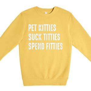 Pet Kitties Suck Titties Spend Fitties Premium Crewneck Sweatshirt