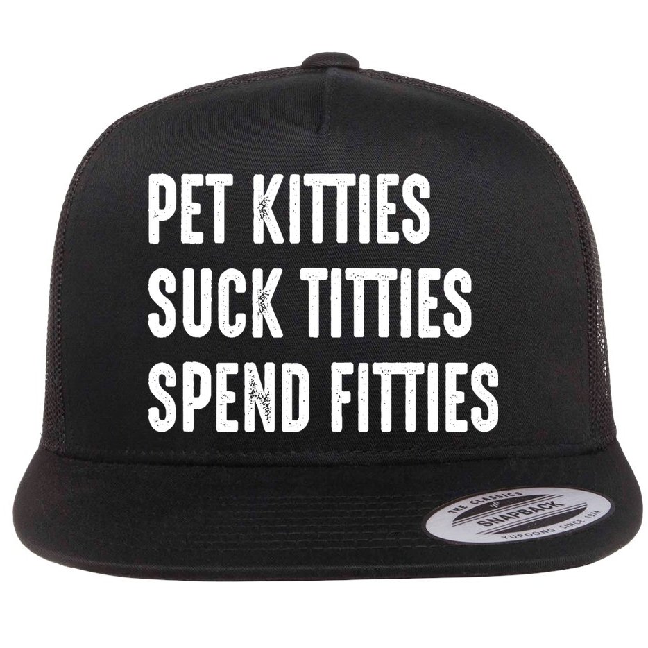 Pet Kitties Suck Titties Spend Fitties Flatbill Hat
