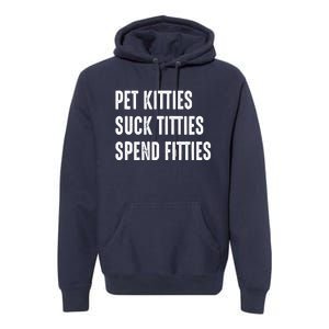 Pet Kitties Suck Titties Spend Fitties Premium Hoodie