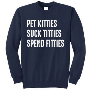 Pet Kitties Suck Titties Spend Fitties Tall Sweatshirt