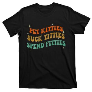 Pet Kitties Suck Titties Spend Fitties T-Shirt