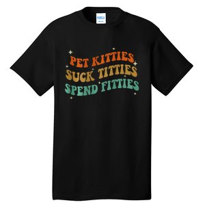 Pet Kitties Suck Titties Spend Fitties Tall T-Shirt