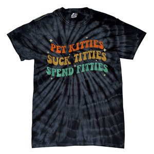 Pet Kitties Suck Titties Spend Fitties Tie-Dye T-Shirt