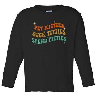 Pet Kitties Suck Titties Spend Fitties Toddler Long Sleeve Shirt