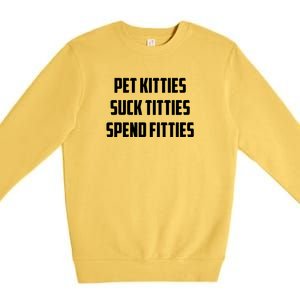 Pet Kitties Suck Titties Spend Fitties Funny Saying Premium Crewneck Sweatshirt