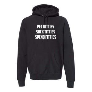 Pet Kitties Suck Titties Spend Fitties Funny Saying Premium Hoodie