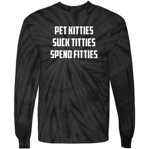 Pet Kitties Suck Titties Spend Fitties Funny Saying Tie-Dye Long Sleeve Shirt